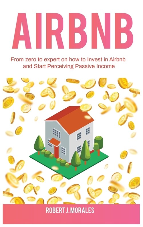 Airbnb: From zero to expert on how to Invest in Airbnb and Start Perceiving Passive Income (Hardcover)