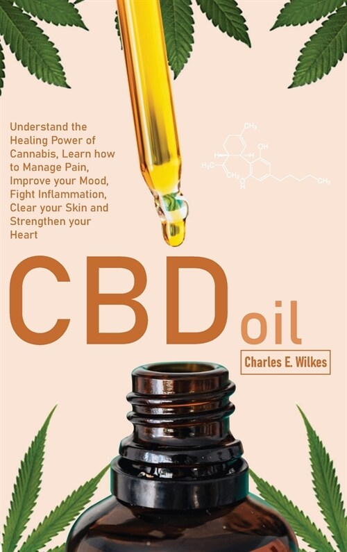 CBD Oil: Understand the Healing Power of Cannabis, Learn how to Manage Pain, Improve your Mood, Fight Inflammation, Clear your (Hardcover)