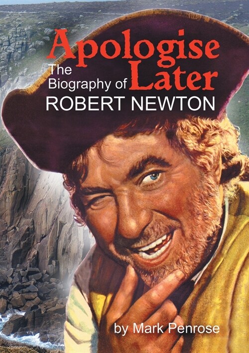 Apologise Later: The Biography of Robert Newton (Paperback, 2, Revised Novembe)
