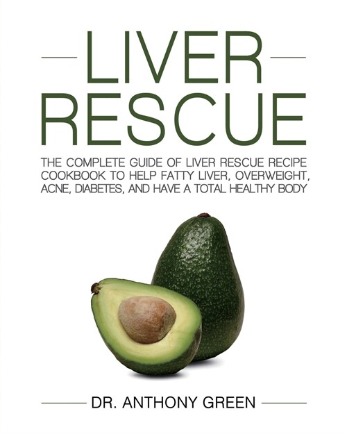 Liver Rescue: The Complete Guide of Liver Rescue Recipe Cookbook to Help Fatty Liver, Overweight, Acne, Diabetes, and Have a Total H (Paperback)