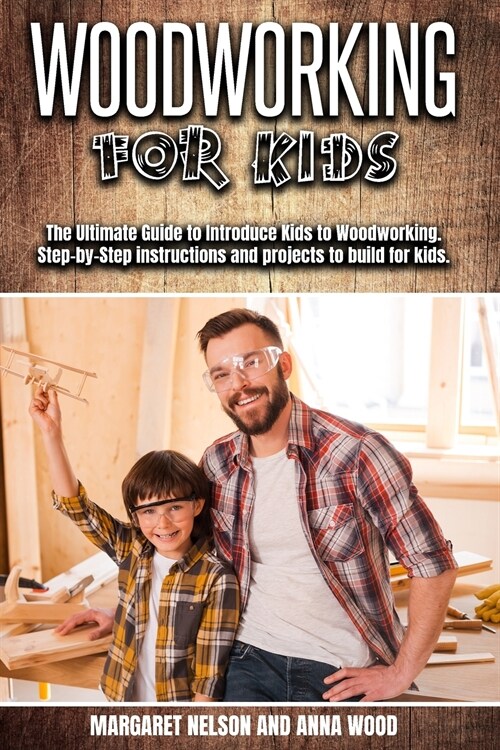 Woodworking for Kids: The Ultimate Guide to Introduce Kids to Woodworking.Step-by-Step instructions and projects to build for kids. (Paperback)