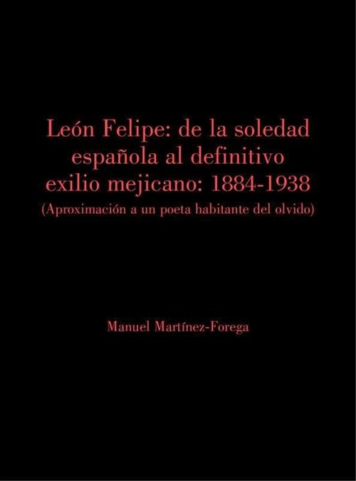 LEON FELIPE: DE LA SOLEDAD ESPANOLA AL DEFINITIVO EXILIO MEJ (Book)