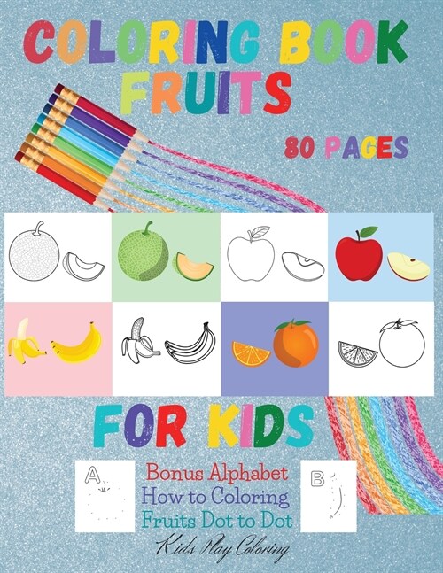 Fruits Coloring Book for Kids: BONUS Alphabet How to Coloring Fruits DOT to DOT Large Print-Early Learning coloring book for your kids and toddler (Paperback)
