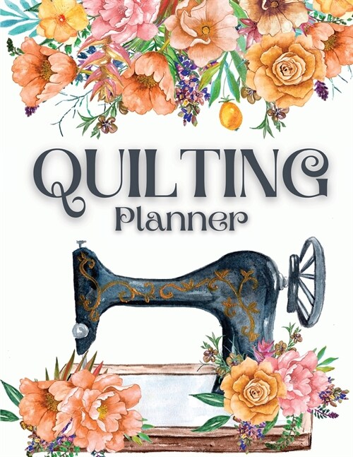 Quilting Journal and Planner: The Best Quilt Project History Journal & Scrapbook - Quilting Planner Notebook: Quilt Project History Record, Quilt De (Paperback)