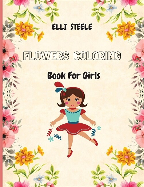 Flowers Coloring Book For Girls: Cute Flowers Coloring Book For Girls And Teens, creative art with 92 inspiring floral designs. (Paperback)