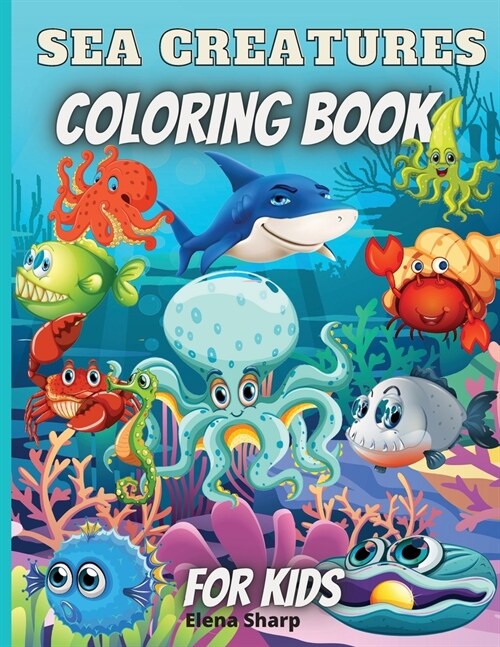 Sea Creatures Coloring Book For Kids: Amazing Ocean Animals To Color In For Boys And Girls (Paperback)