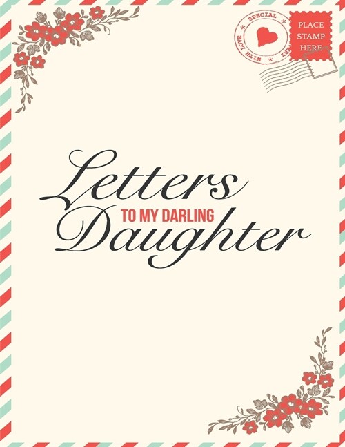Letters to my Darling Daughter: Writing Book Love Letters to my Baby - Write your Love Letters for your daughter for them to read later & treasure thi (Paperback)