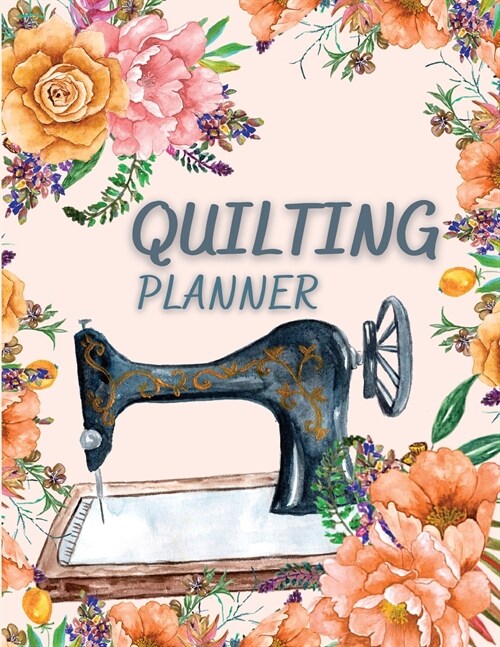 Quilting Planner: Amazing Quilt Project History Journal & Scrapbook - Quilting Planner Notebook With Quilt Design Record, Quilting Refer (Paperback)