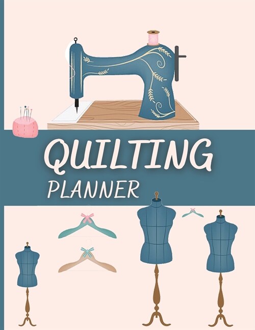 Quilting Planner: Amazing Quilting Journal To Keep Track of Projects, Planned Quilts, Fabric Stash, Batting & Interface Details - Everyt (Paperback)