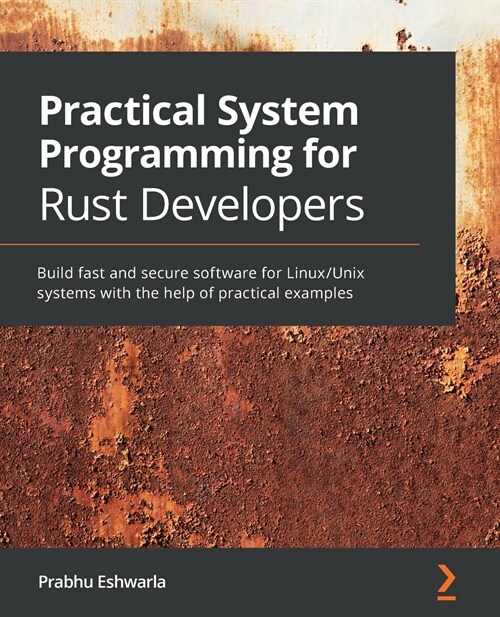 Practical System Programming for Rust Developers : Build fast and secure software for Linux/Unix systems with the help of practical examples (Paperback)