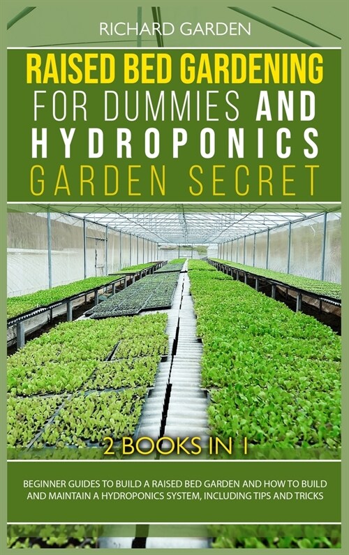 Raised Bed Gardening for Dummies and Hydroponics Garden Secret: This book includes: Beginner Guides to Build a Raised Bed and how to Build and Maintai (Hardcover)