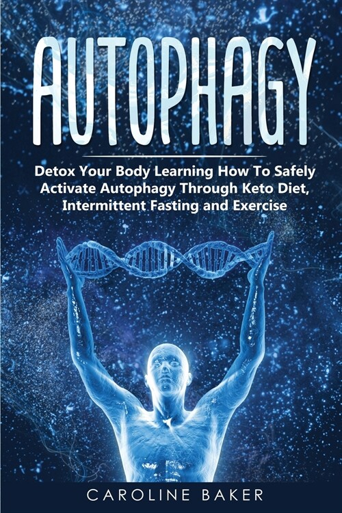 Autophagy: Detox Your Body Learning How To Safely Activate Autophagy Through Keto Diet, Intermittent Fasting and Exercise (Paperback)