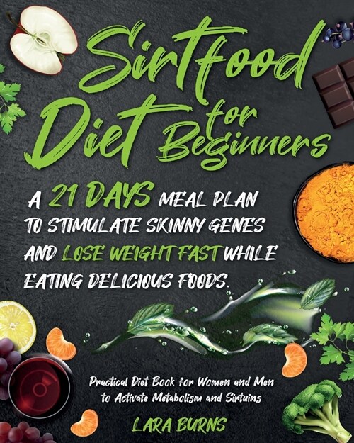 Sirtfood Diet for Beginners: A 21 Days Meal Plan to Stimulate Skinny Genes and Lose Weight Fast while Eating Delicious Foods. Practical Diet Book f (Paperback)