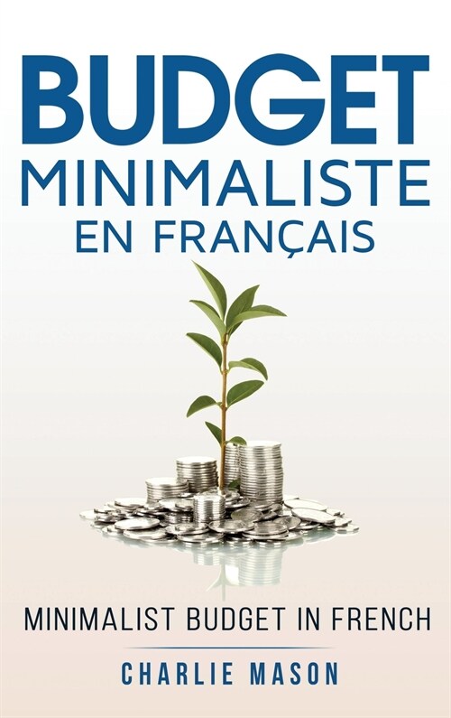 Budget Minimaliste En Fran?is/ Minimalist budget In French: Strat?ies simples pour ?onomiser plus et devenir solide financi?ement (Hardcover)
