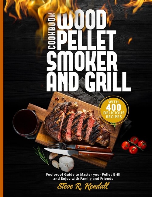 Wood Pellet Smoker and Grill Cookbook: Foolproof Guide with 400 Delicious Recipes to Master your Pellet Grill and Enjoy with Family and Friends (Paperback)