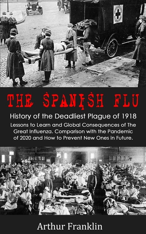 The Spanish Flu: History of the Deadliest Plague of 1918. Lessons to Learn and Global Consequences of The Great Influenza. Comparison w (Paperback)