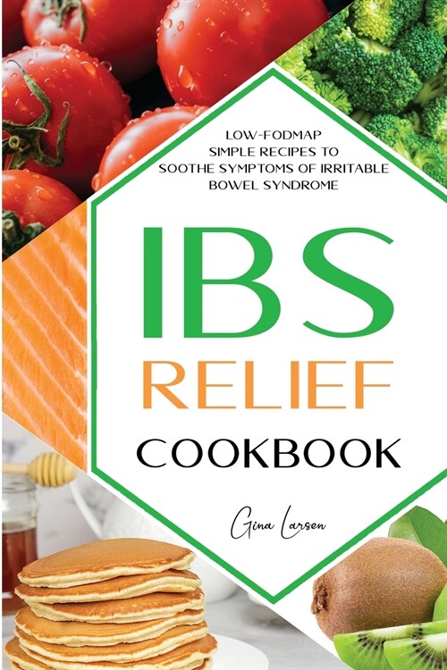 Ibs Relief Cookbook: Low-Fodmap Simple Recipes to Soothe Symptoms of Irritable Bowel Syndrome. (Paperback)