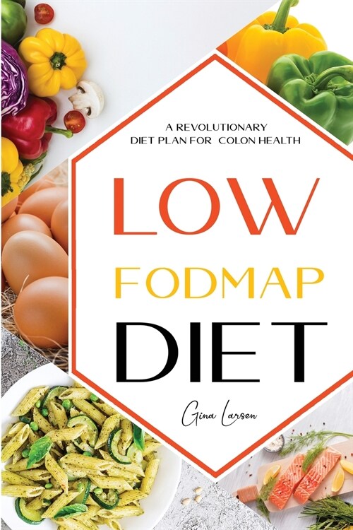 Low-Fodmap Diet: A Revolutionary Diet Plan for Colon Health. Manage Ibs, Beat Bloat, Soothe Your Gut with Delicious Recipes. (Paperback)