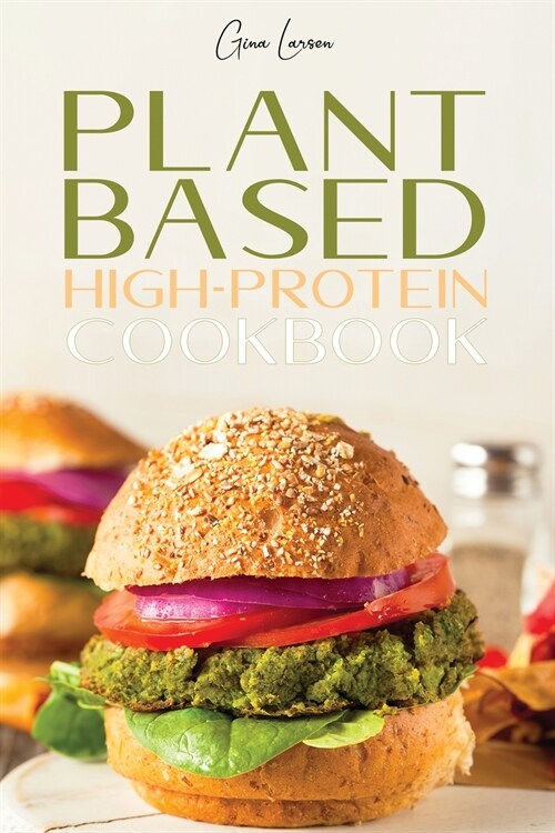 Plant-Based High-Protein Cookbook: Transform Your Body with This Nutrition Guide, Grow Muscle and Improve Your Athletic Performance. Healthy and Delic (Paperback)