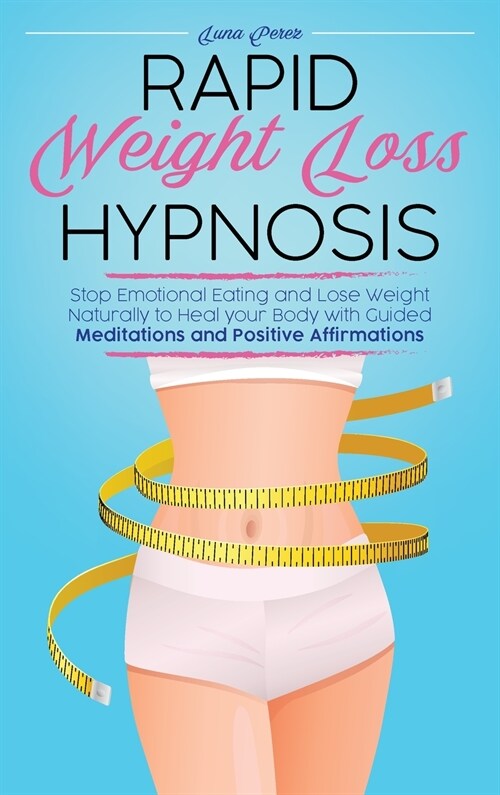 Rapid Weight Loss Hypnosis: Stop Emotional Eating and Lose Weight Naturally to Heal your Body with Guided Meditations and Positive Affirmations (Hardcover)