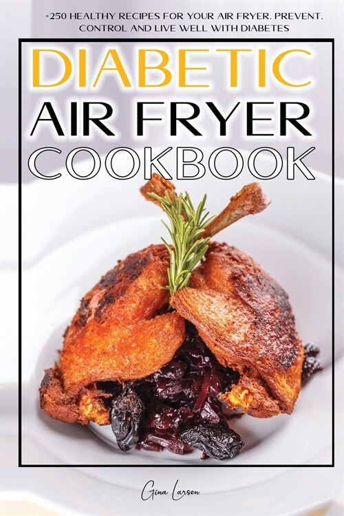 Diabetic Air Fryer Cookbook: +250 Healthy Recipes for Your Air Fryer. Prevent, Control and Live Well with Diabetes. (Paperback)