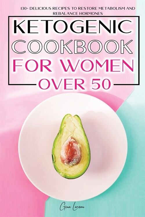 Ketogenic Cookbook for Women Over 50: 130+ Delicious Recipes to Restore Metabolism and Rebalance Hormones. a New Meal Plan for Weight Loss and Obtain (Paperback)