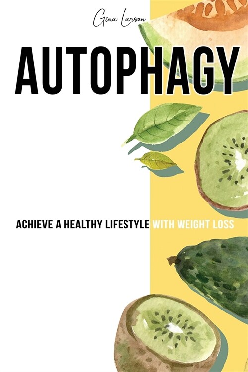 Autophagy: Achieve a Healthy Lifestyle with Weight Loss, Discover Your Self- Cleansing Bodys Natural Intelligence and Activate t (Paperback)