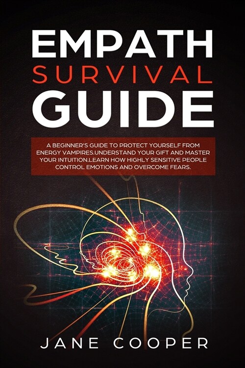 Empath Survival Guide: A Beginners Guide to Protect Yourself from Energy Vampires: Understand Your Gift and Master Your Intuition. Learn How (Paperback)