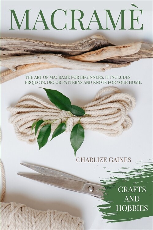 Macram? The Art Of Macram?For Beginners. It Includes Projects, Decor Patterns, Knots For Your Home, Beautiful Plant Hangers A (Paperback)