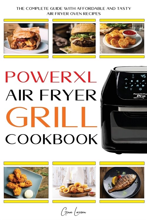 Powerxl Air Fryer Grill Cookbook: The Complete Guide with Affordable and Tasty Air Fryer Oven Recipes to Fry, Bake, Grill & Roast for Everyone (Paperback)