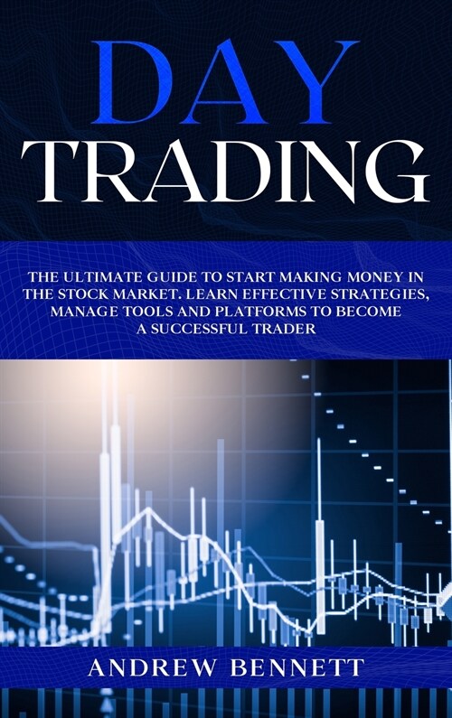 Day Trading: The Ultimate Guide to Start Making Money in the Stock Market. Learn Effective Strategies, Manage Tools and Platforms t (Hardcover)