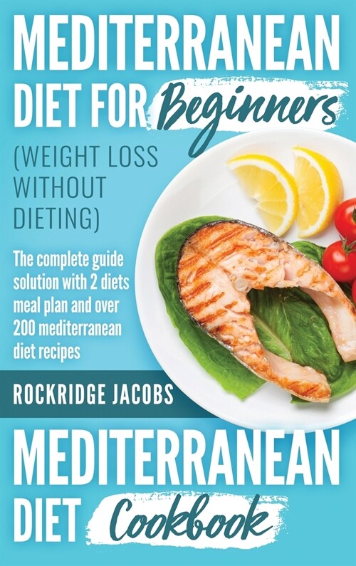 MEDITERRANEAN DIET (weight loss without dieting ): This book includes: Diet for beginners + Diet cookbook The complete guide solution with 2 diets mea (Hardcover)