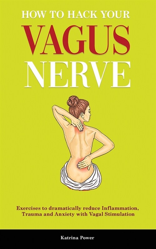 How to hack your Vagus Nerve: Exercises to dramatically reduce inflammation, trauma and anxiety with vagal stimulation (Hardcover)