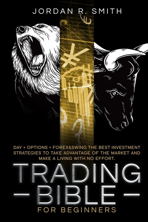 Trading Bible for Beginners: DAY + OPTIONS + FOREX AND SWING TRADING. The Best investing strategies to take advantage of the market and make a livi (Paperback)