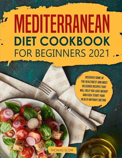 Mediterranean Diet Cookbook for Beginners 2021: Discover Some of the Healthiest and Most Delicious Recipes that Will Help You Lose Weight and Kick-Sta (Paperback)