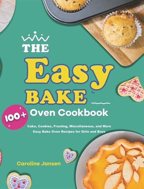 The Easy Bake Oven Cookbook: 100] Cake, Cookies, Frosting, Miscellaneous, and More Easy Bake Oven Recipes for Girls and Boys (Hardcover)