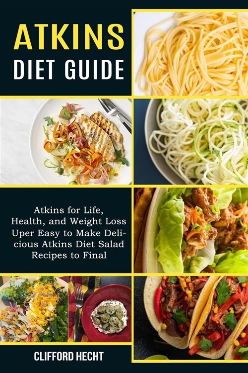 Atkins Diet Guide: Atkins for Life, Health, and Weight Loss (Uper Easy to Make Delicious Atkins Diet Salad Recipes to Final) (Paperback)