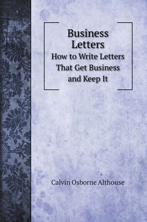 Business Letters: How to Write Letters That Get Business and Keep It (Hardcover)