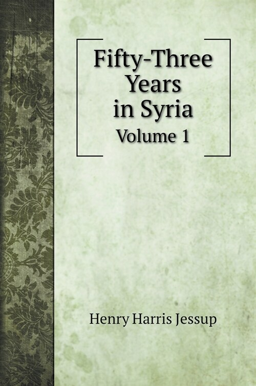 Fifty-Three Years in Syria: Volume 1 (Hardcover)