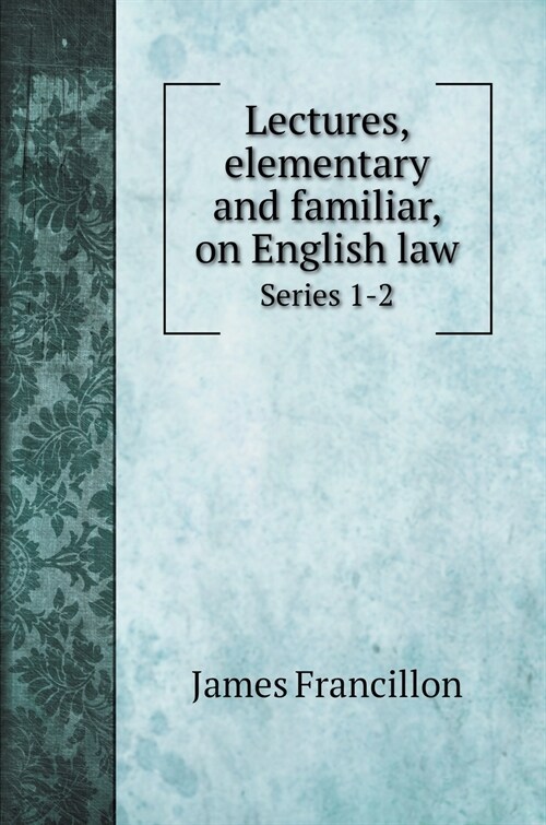 Lectures, elementary and familiar, on English law: Series 1-2 (Hardcover)