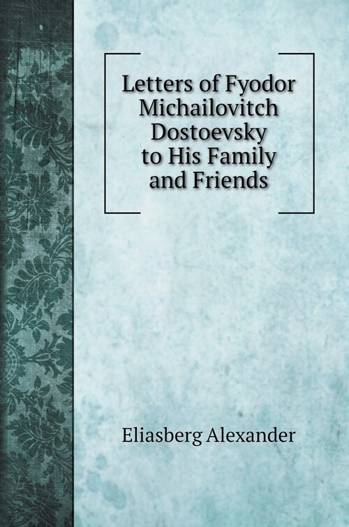 Letters of Fyodor Michailovitch Dostoevsky to His Family and Friends. with illustrations (Hardcover)