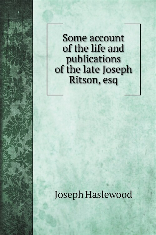 Some account of the life and publications of the late Joseph Ritson, esq (Hardcover)
