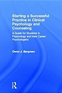 Starting a Successful Practice in Clinical Psychology and Counseling : A Guide for Students in Psychology and New Career Psychologists (Hardcover)