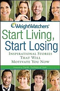Weight Watchers Start Living, Start Losing: Inspirational Stories That Will Motivate You Now (Paperback)