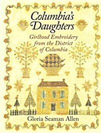 Columbias Daughters: Girlhood Embroidery from the District of Columbia (Hardcover)