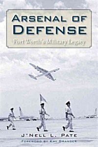 Arsenal of Defense: Fort Worths Military Legacy (Paperback)