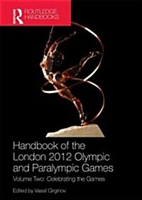 Handbook of the London 2012 Olympic and Paralympic Games : Volume Two: Celebrating the Games (Hardcover)