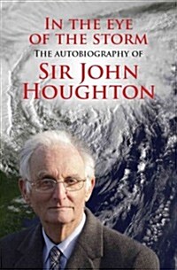 In the Eye of the Storm : The Autobiography of Sir John Houghton (Paperback, New ed)