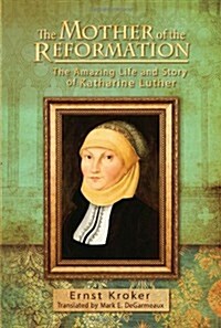 The Mother of the Reformation: The Amazing Life and Story of Katharine Luther (Paperback)