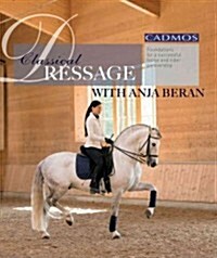 Classical Dressage with Anja Beran : Foundations for a Successful Horse and Rider Partnership (Hardcover)